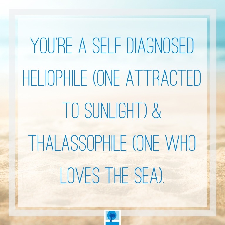 you're a self diagnosed heliophile (lover of the sun) and thalassophile (one who loves the sea). | Island Real Estate