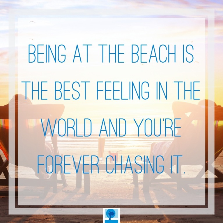 Being at the beach is the best feeling in the world and you're forever chasing it. | Island Real Estate