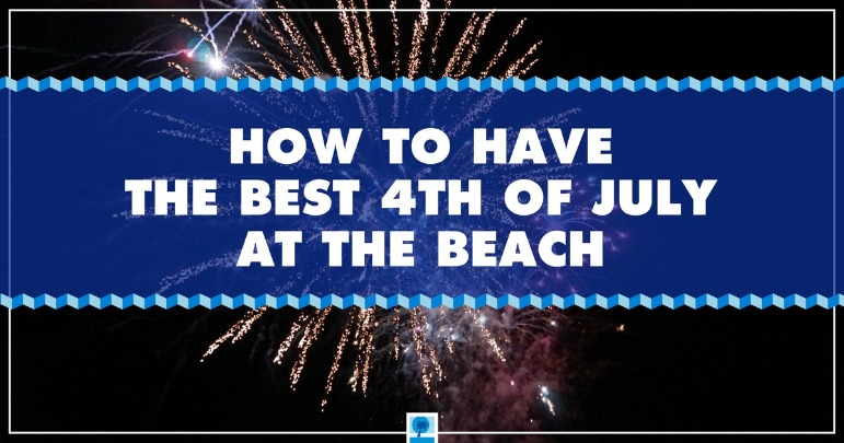 How to Have the Best 4th of July at the Beach | Island Real Estate