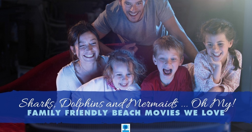 Sharks, Dolphins and Mermaids ... Oh My! Family Friendly Beach Movies We Love | Island Real Estate