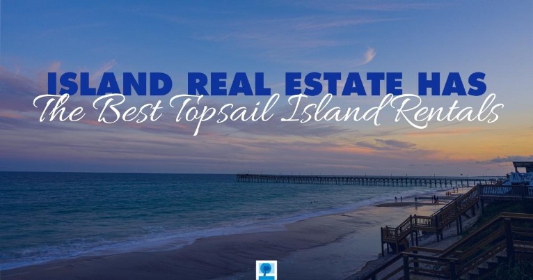 Island Real Estate Has the BEST Topsail Island Rentals