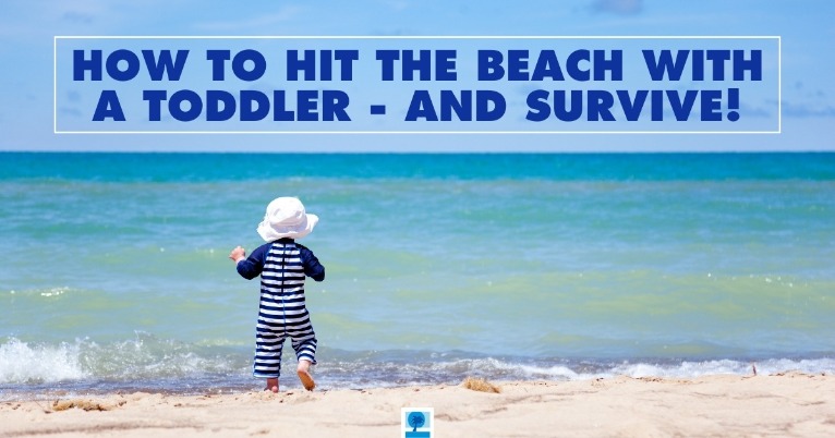 How to Hit the Beach with a Toddler - And Survive!