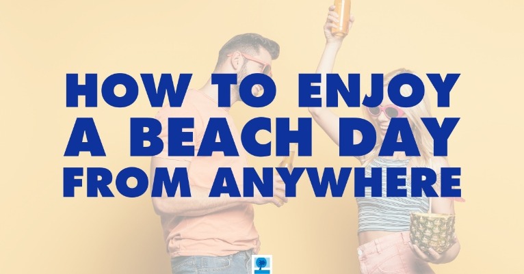 How to Enjoy a Beach Day From Anywhere