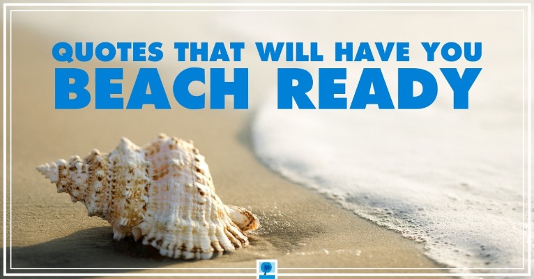 Quotes That Will Have You Beach Ready | Island Real Estate