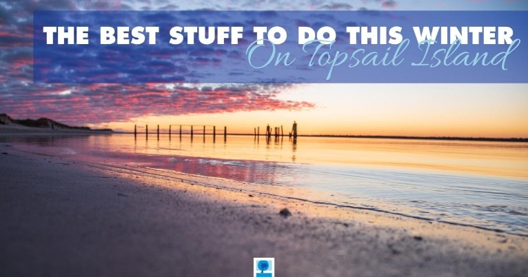 The Best Stuff To Do This Winter On Topsail Island