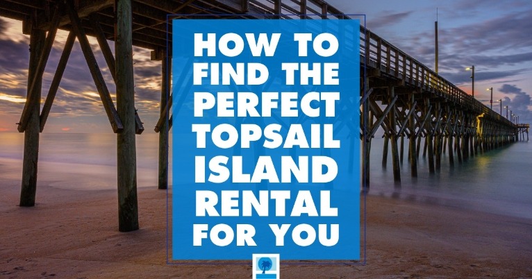 How to Find The Perfect Topsail Island Rental For You
