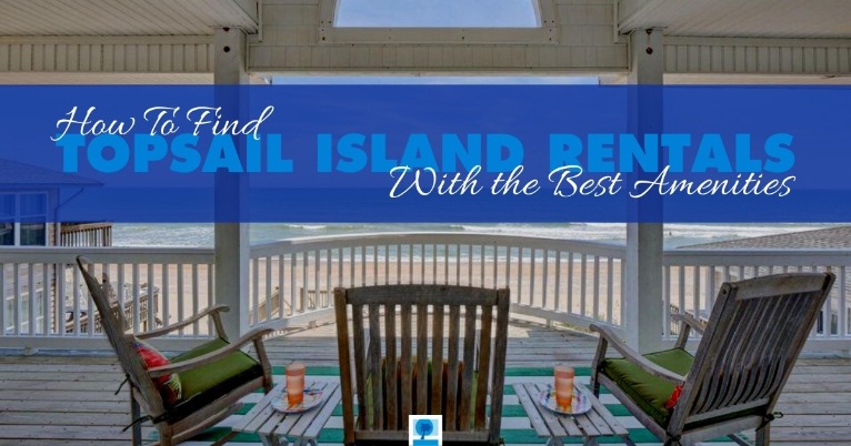 How to Find Topsail Island Rentals With the Best Amenities