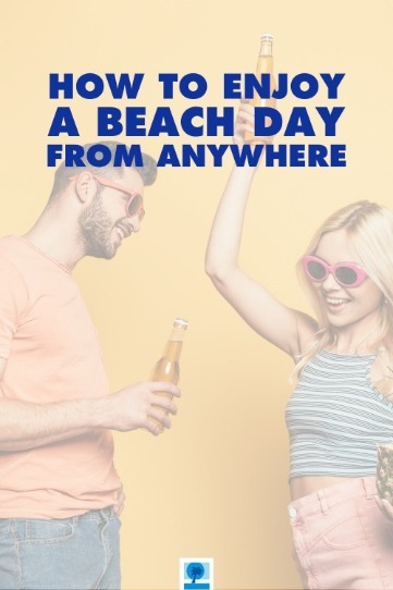 How to Enjoy a Beach Day From Anywhere
