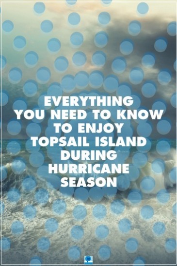 Everything You Need to Know To Enjoy Topsail Island During Hurricane Season | Island Real Estate